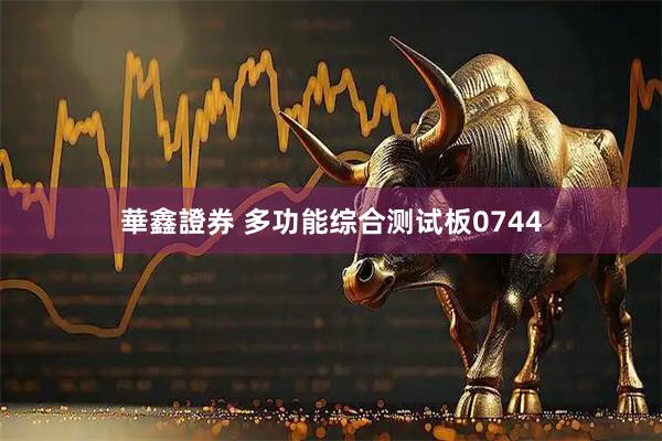 華鑫證券 多功能综合测试板0744
